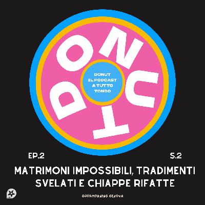 Donut S2 episodio 2 - Matrimoni impossibili, tradimenti svelati e chiappe rifatte. Donut S2 episodio 2 - Matrimoni impossibili, tradimenti svelati e chiappe rifatte.