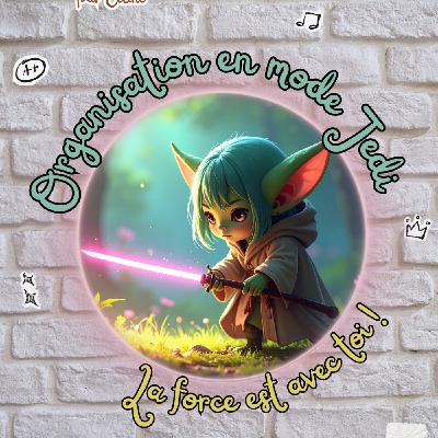 Ép 23 - Organisation en mode Jedi : la Force est avec toi !