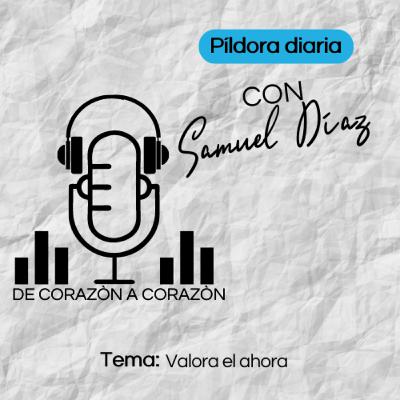 PILDORA DIARIA 16/12/22 - TEMA: VALORA EL AHORA - De Corazon a Corazon