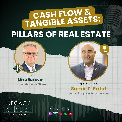 Cash Flow and Tangible Assets: Pillars of Real Estate - With Samir T. Patel