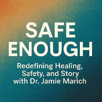 Safe Enough: Redefining Healing, Safety, and Story with Dr. Jamie Marich
