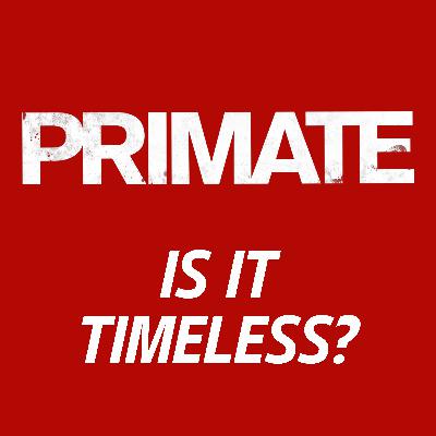 PRIMATE Movie Discussion | Is It Timeless? | *SPOILERS