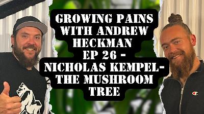Growing Pains with Andrew Heckman - Ep 26- Nicholas Kempel, The Mushroom Tree