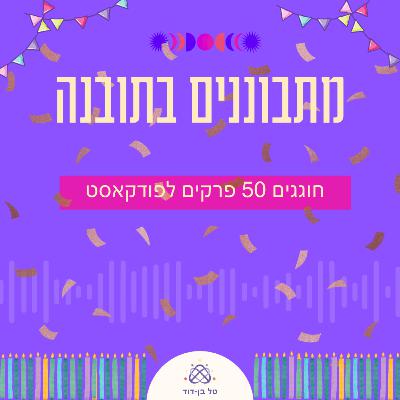 חוגגים 50 פרקים עם שאלות ותשובות של מאזינים / פרק 50 עם טל בן דוד