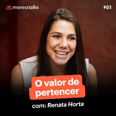 O valor de pertencer no trabalho - com Renata Horta #61 O valor de pertencer no trabalho - com Renata Horta #61