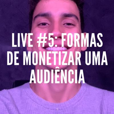 Live #05 - Formas de monetizar uma audiência