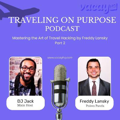 Mastering the Art of Travel Hacking by Freddy Lansky Part 2