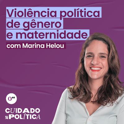 Cuidado e Política: Violência política de gênero e maternidade com Marina Helou Cuidado e Política: Violência política de gênero e maternidade com Marina Helou