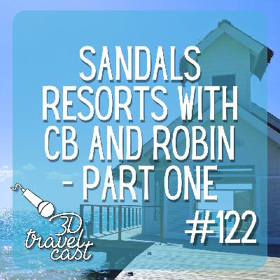 Episode 122: Sandals Resorts with CB and Robin - Part One Episode 122: Sandals Resorts with CB and Robin - Part One