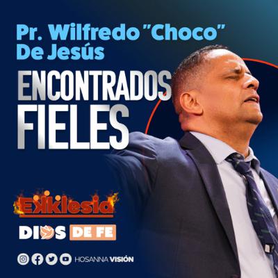 Encontrados Fieles - Pr. Wilfredo "Choco" De Jesus | Ekklesia 2024