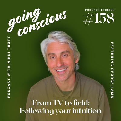 #158 From TV to field: Following your intuition with George Lamb