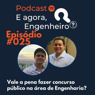 #25 Vale a pena fazer concurso na área de Engenharia? - E agora, Engenheiro?