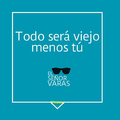 Todo será viejo menos tú