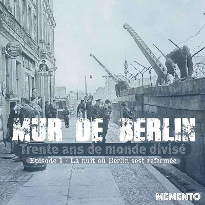 [MUR DE BERLIN] Episode 1 - La nuit où Berlin s'est refermée (1/4)