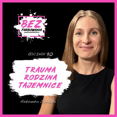 Aleksandra Zielińska: Każda rodzina ma swoje tajemnice Aleksandra Zielińska: Każda rodzina ma swoje tajemnice