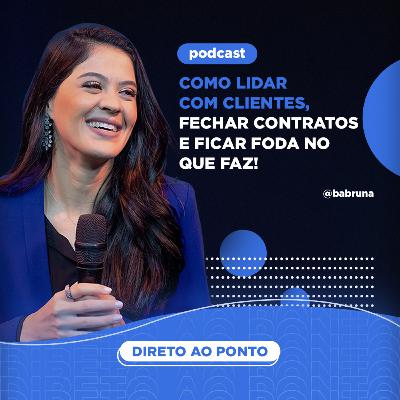 Como lidar com clientes, fechar contratos e ficar foda no que faz!