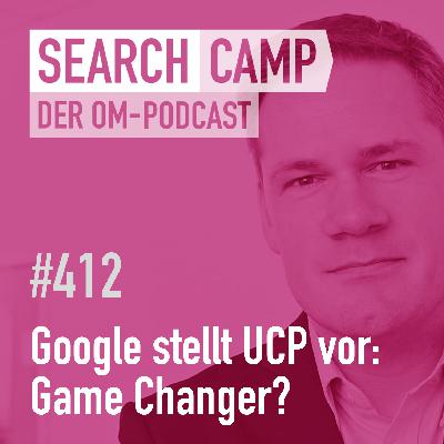 Google stellt UCP vor: Ist das DER Game Changer? [Search Camp 412]