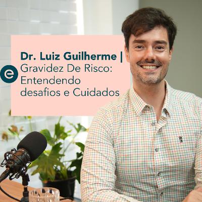Gravidez De Risco: Entendendo Desafios e Cuidados Com Dr. Guilherme | Escrita Por Luz Podcast - #07
