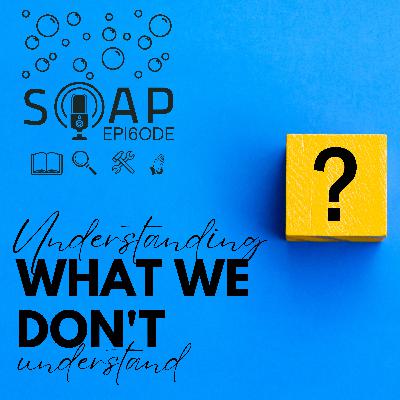 Ep. 6 - Understanding what we don't understand Ep. 6 - Understanding what we don't understand