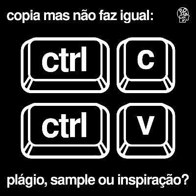 #4 - Copia mas não faz igual: plágio, sample ou inspiração?