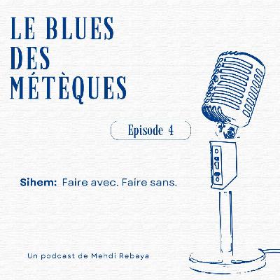 Episode 4. Sihem: Faire avec. Faire Sans.