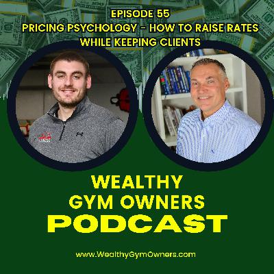 Wealthy Gym Owners - 55 - Pricing Psychology - Raise Your Rates While Keeping Your Clients