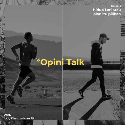 Pod.12 Opini Talk - Lari atau Jalan itu Pilihan