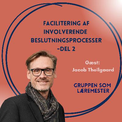 Facilitering af involverende beslutningsprocesser - del 2. Med gæst Jacob Theilgaard