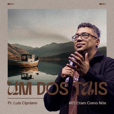 Eram Como Nós - Pr. Luis Cipriano | Série: Um Dos Tais #01 Eram Como Nós - Pr. Luis Cipriano | Série: Um Dos Tais #01