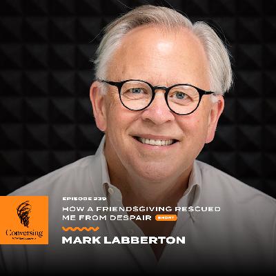 How a Friendsgiving Rescued Me from Despair, with Mark Labberton
