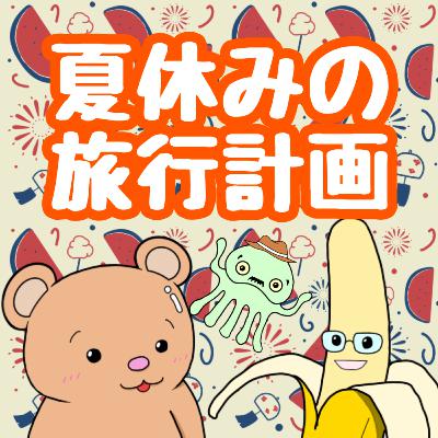 #357【トーク回】夏休みの旅行計画！