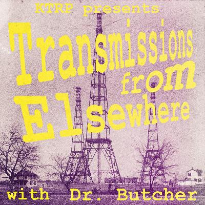 KTRP presents: Transmissions From Elsewhere (with Dr. Butcher) [Re-Upload]
