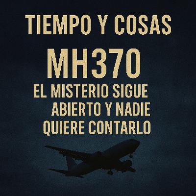 Tiempo Y Cosas – MH370: El misterio sigue abierto y nadie quiere contarlo