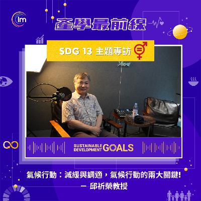 SDG 13 主題專訪 - 邱祈榮教授：氣候行動：減緩與調適，氣候行動的2大關鍵！