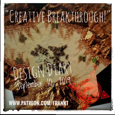 Design Diary Sept 10, 2019 - "Creative Breakthrough"