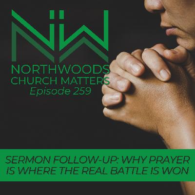 Ep 259 | Sermon Follow-Up: Why Prayer Is Where the Real Battle Is Won