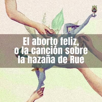 Capítulo #69 - El aborto feliz, o la canción sobre la hazaña de Rue, de Katy Bond