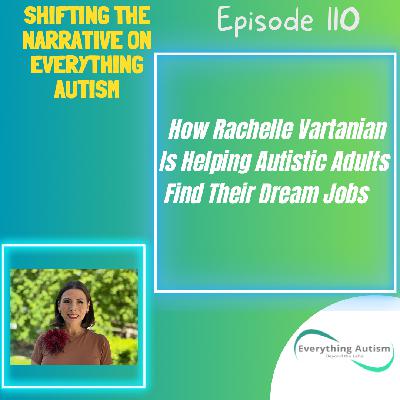 EP 110: How Rachelle Vartanian Is Helping Autistic Adults Find Their Dream Jobs EP 110: How Rachelle Vartanian Is Helping Autistic Adults Find Their Dream Jobs