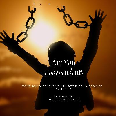 ARE YOU CODEPENDENT? with HEALING Guided Meditation / Episode 7 Your Soul's Journey on Planet Earth ARE YOU CODEPENDENT? with HEALING Guided Meditation / Episode 7 Your Soul's Journey on Planet Earth