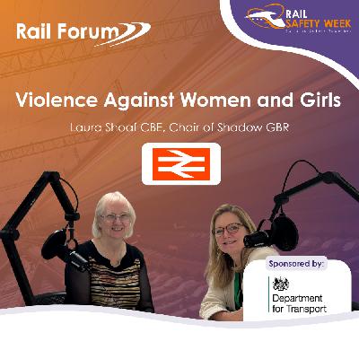 Talking 'Violence Against Women and Girls' with Laura Shoaf CBE, Chair of Shadow Great British Railways Talking 'Violence Against Women and Girls' with Laura Shoaf CBE, Chair of Shadow Great British Railways
