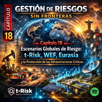🎙️ Capítulo 18 – Escenarios globales de riesgo y protección de las infraestructuras críticas: t-Risk, WEF y Eurasia para Consejos 🎙️ Capítulo 18 – Escenarios globales de riesgo y protección de las infraestructuras críticas: t-Risk, WEF y Eurasia para Consejos