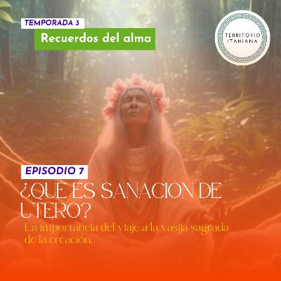 T3 EP 7. ¿Qué es sanación de útero?