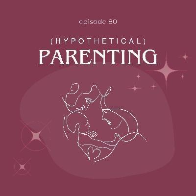 (hypothetical) parenting
