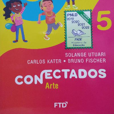 5°ano. Páginas 10 `a 18. Estudos do livro de Arte coleção CONECTADOS, FTD, BRASIL. 2021.