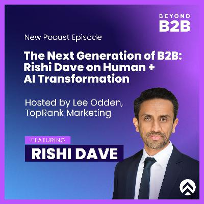A Peek Into the Future of B2B Marketing: Rishi Dave on Buyability, AI and Human Creativity