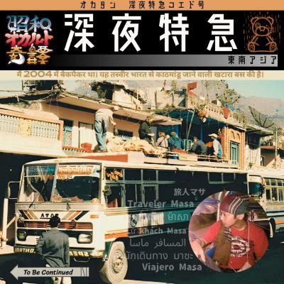 【深夜特急コエド号 ― 熱風!アジア編】バックパッカーという名の酔狂な旅人たちが最もピークだったあの時代の東南アジアの怪異と闇 — オカ譚劇的紀行 s2-ep010 【深夜特急コエド号 ― 熱風!アジア編】バックパッカーという名の酔狂な旅人たちが最もピークだったあの時代の東南アジアの怪異と闇 — オカ譚劇的紀行 s2-ep010
