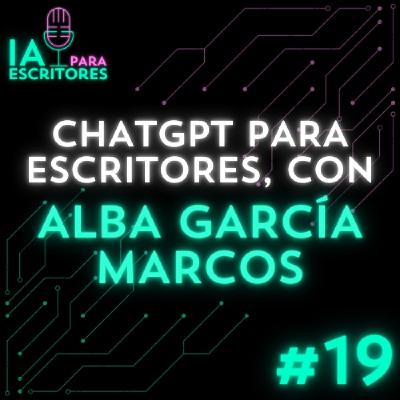 Episodio 19: ChatGPT para Escritores, con Alba García Marcos