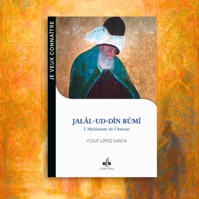 Jalâl-ud-Dîn Rûmî, l’alchimiste de l’amour