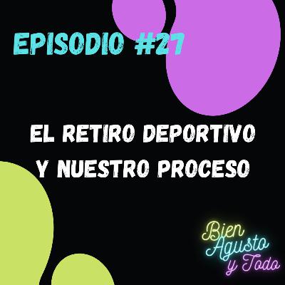 #27 - El retiro deportivo y nuestro proceso