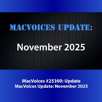 MacVoices #25300 - MacVoices Update - 2025-11